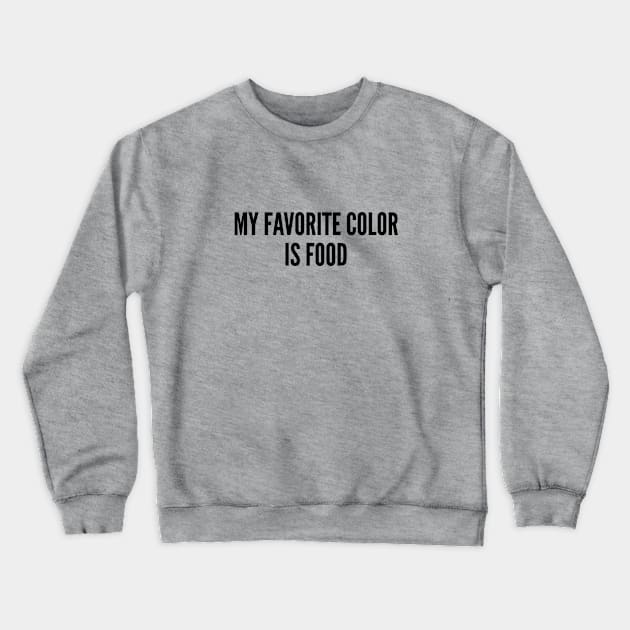 Cute - My Favorite Color Is Food - Funny Joke Statement Humor Slogan Quotes Saying Crewneck Sweatshirt by sillyslogans